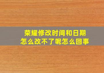 荣耀修改时间和日期怎么改不了呢怎么回事