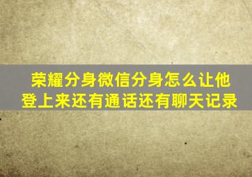 荣耀分身微信分身怎么让他登上来还有通话还有聊天记录