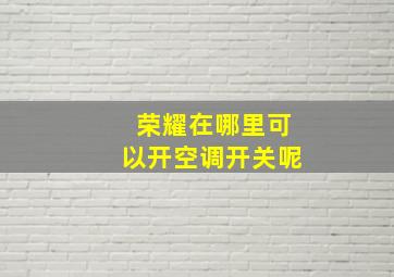 荣耀在哪里可以开空调开关呢