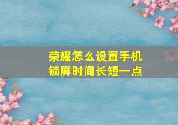 荣耀怎么设置手机锁屏时间长短一点