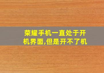 荣耀手机一直处于开机界面,但是开不了机