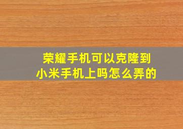 荣耀手机可以克隆到小米手机上吗怎么弄的