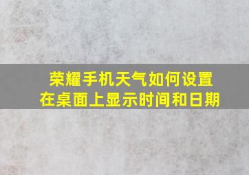 荣耀手机天气如何设置在桌面上显示时间和日期