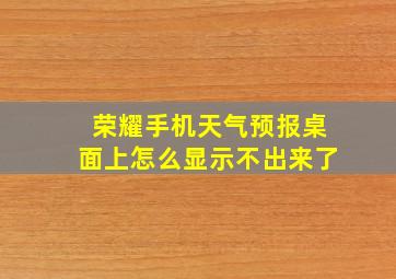 荣耀手机天气预报桌面上怎么显示不出来了