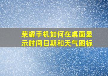 荣耀手机如何在桌面显示时间日期和天气图标