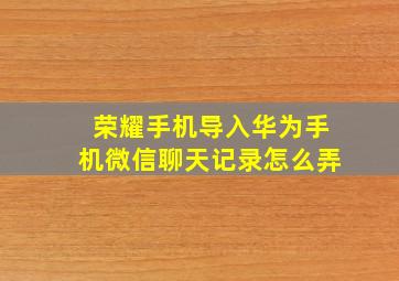 荣耀手机导入华为手机微信聊天记录怎么弄