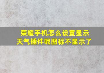 荣耀手机怎么设置显示天气插件呢图标不显示了