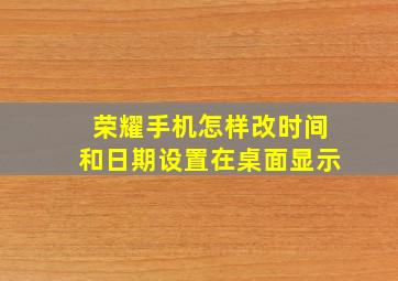 荣耀手机怎样改时间和日期设置在桌面显示