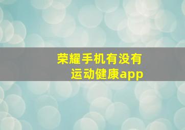 荣耀手机有没有运动健康app