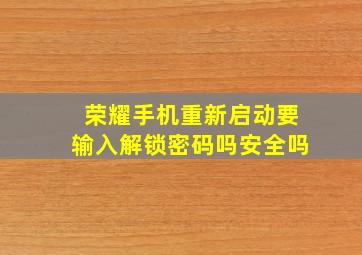 荣耀手机重新启动要输入解锁密码吗安全吗