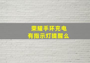 荣耀手环充电有指示灯提醒么