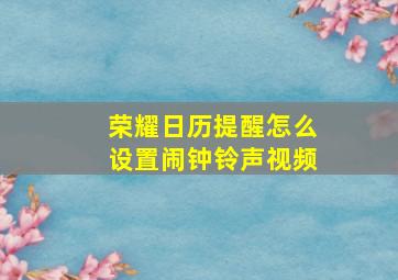 荣耀日历提醒怎么设置闹钟铃声视频