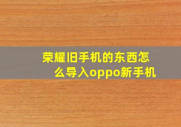 荣耀旧手机的东西怎么导入oppo新手机