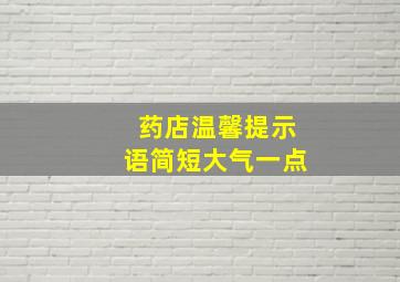 药店温馨提示语简短大气一点