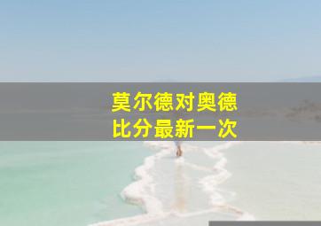 莫尔德对奥德比分最新一次