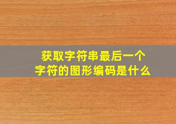 获取字符串最后一个字符的图形编码是什么