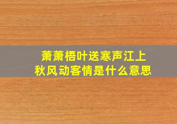 萧萧梧叶送寒声江上秋风动客情是什么意思