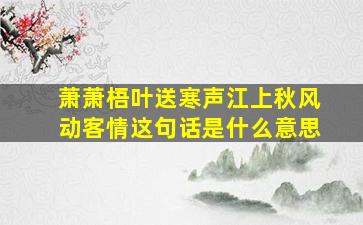 萧萧梧叶送寒声江上秋风动客情这句话是什么意思