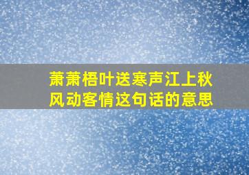 萧萧梧叶送寒声江上秋风动客情这句话的意思