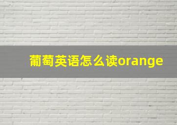 葡萄英语怎么读orange