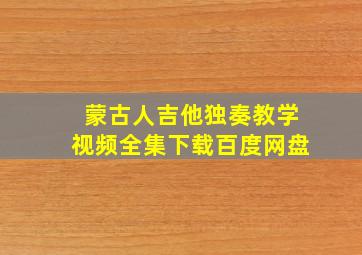 蒙古人吉他独奏教学视频全集下载百度网盘