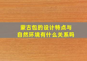 蒙古包的设计特点与自然环境有什么关系吗