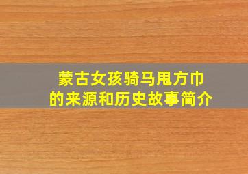 蒙古女孩骑马甩方巾的来源和历史故事简介