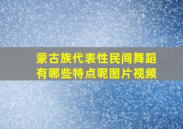 蒙古族代表性民间舞蹈有哪些特点呢图片视频