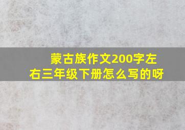 蒙古族作文200字左右三年级下册怎么写的呀