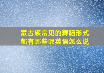 蒙古族常见的舞蹈形式都有哪些呢英语怎么说