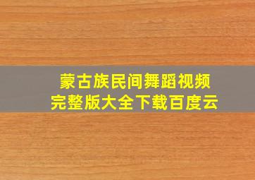 蒙古族民间舞蹈视频完整版大全下载百度云