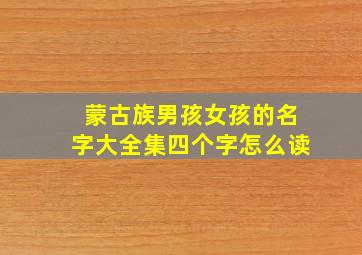 蒙古族男孩女孩的名字大全集四个字怎么读