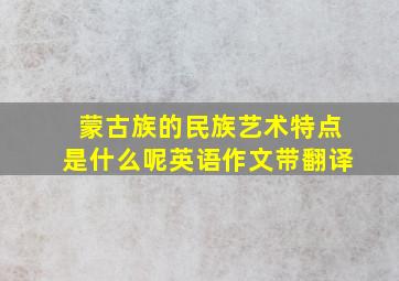 蒙古族的民族艺术特点是什么呢英语作文带翻译