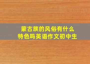 蒙古族的风俗有什么特色吗英语作文初中生