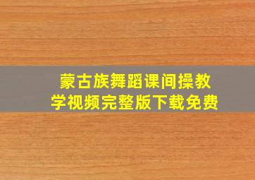 蒙古族舞蹈课间操教学视频完整版下载免费