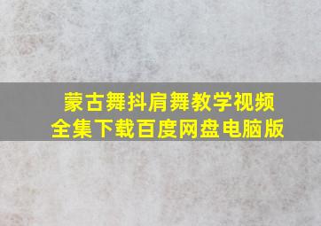 蒙古舞抖肩舞教学视频全集下载百度网盘电脑版