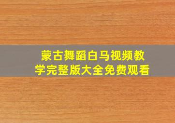 蒙古舞蹈白马视频教学完整版大全免费观看