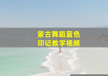 蒙古舞蹈蓝色印记教学视频