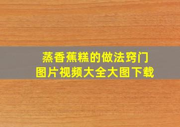 蒸香蕉糕的做法窍门图片视频大全大图下载