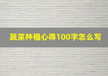 蔬菜种植心得100字怎么写