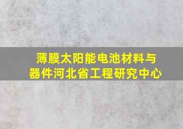 薄膜太阳能电池材料与器件河北省工程研究中心