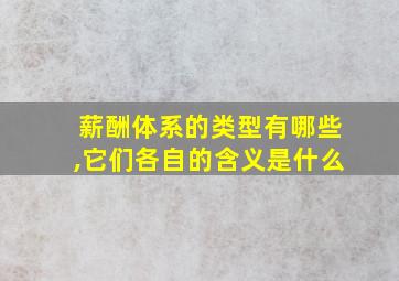 薪酬体系的类型有哪些,它们各自的含义是什么