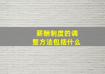 薪酬制度的调整方法包括什么