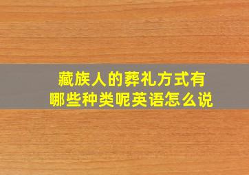 藏族人的葬礼方式有哪些种类呢英语怎么说