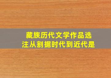 藏族历代文学作品选注从割据时代到近代是