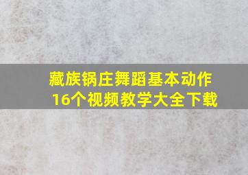 藏族锅庄舞蹈基本动作16个视频教学大全下载