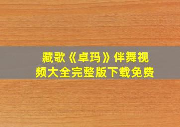 藏歌《卓玛》伴舞视频大全完整版下载免费