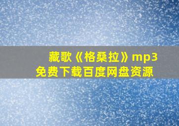 藏歌《格桑拉》mp3免费下载百度网盘资源