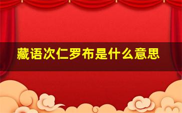 藏语次仁罗布是什么意思