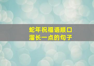 蛇年祝福语顺口溜长一点的句子